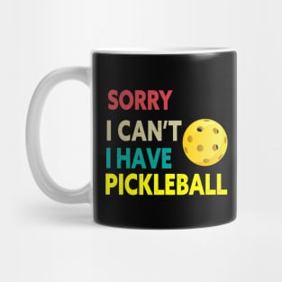 SORRY I CAN'T I HAVE PICKLEBALL FUNNY PICKLEBALL QUOTE FOR PICKLEBALL LOVERS Mug